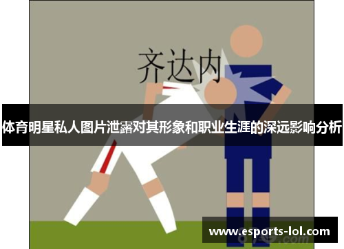 体育明星私人图片泄露对其形象和职业生涯的深远影响分析